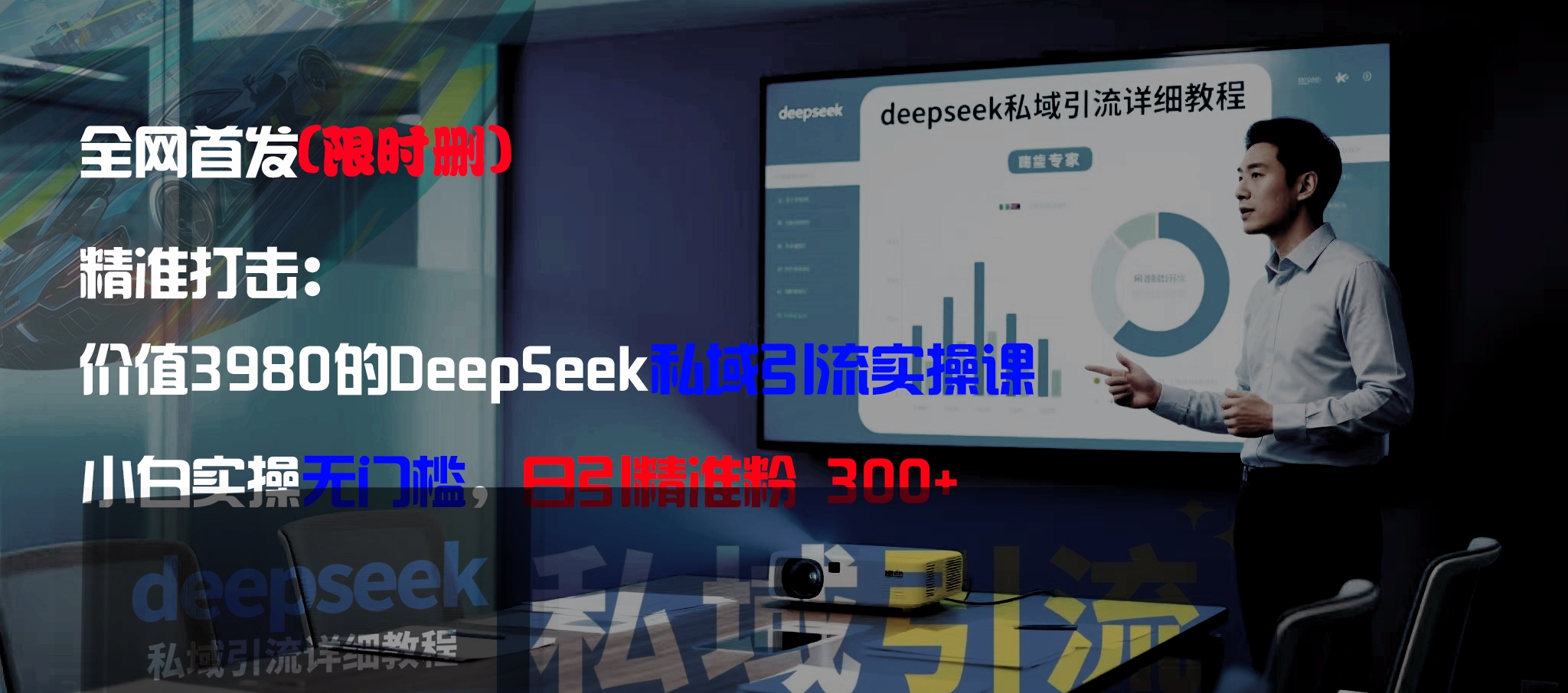 全网首发（限时删）精准打击：价值3980的DeepSeek私域引流实操课，小白实操无门槛，日引精准粉300+-凤来社资源库