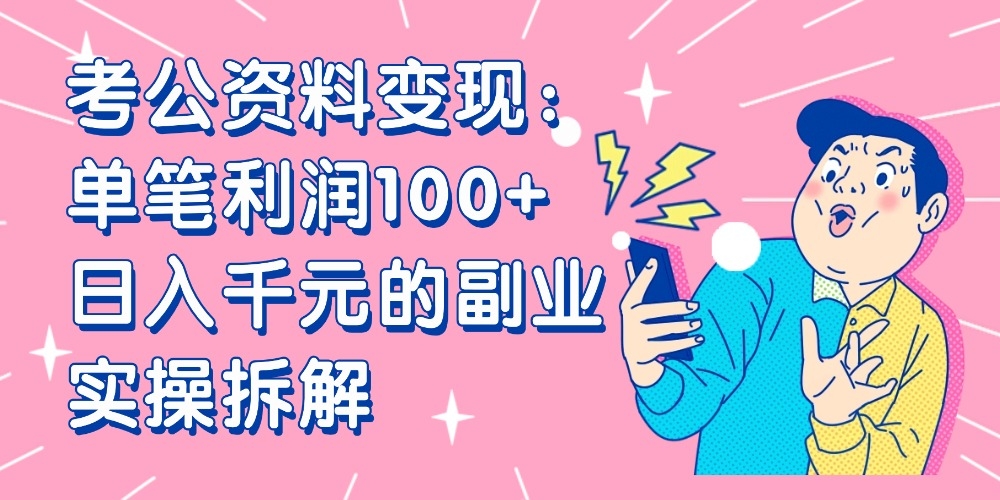 【小红书、咸鱼变现】考公资料变现：单笔利润100+，日入千元的副业实操拆解-凤来社资源库